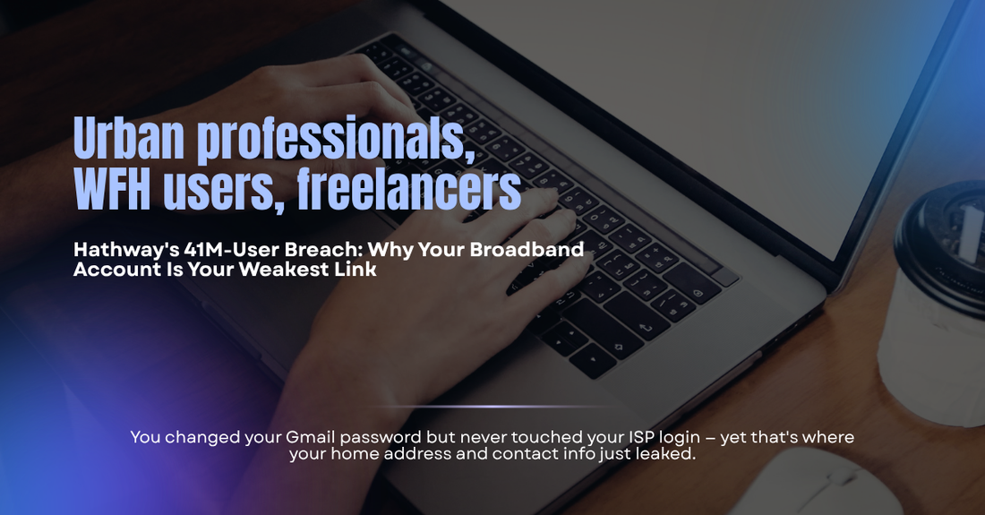 Hathway's 41M-User Breach: Why Your Broadband Account Is Your Weakest Link