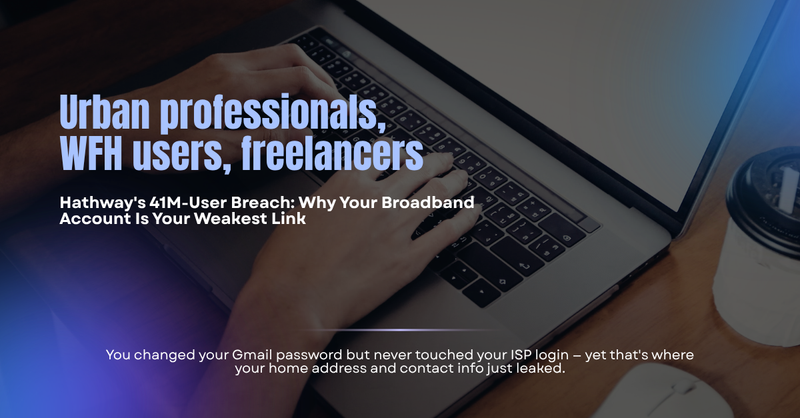 Hathway's 41M-User Breach: Why Your Broadband Account Is Your Weakest Link
